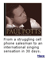 When the judges of the television show ''Britain's Got Talent'' asked the next contestant what he was going to do for them, he said ''I came to sing opera''.  In the next 3 minutes, Paul Potts went from obscurity to fame.